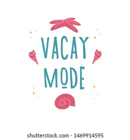 Vacay mode funny quote. Summer vacation stylized lettering.  Perfect for t-shirt printing