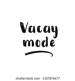 Vacay mode. Ink hand lettering. Modern brush calligraphy. Inspiration graphic design typography element.