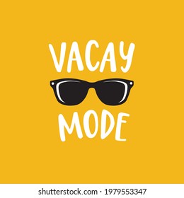 Vacay mode. Lettering quote card with sunglasses illustration isolated on yellow background. Vector hand drawn inspirational quote. Calligraphic poster, shirt design. Vacation, beach, sun and summer.