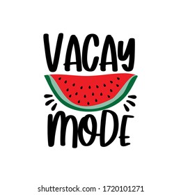 Vacay mode - Motivational quotes. Hand drawn watermelon. Good for  posters, textiles, T shirt pint, and gift design.