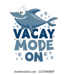 Vacay mode on - funny slogan with cute shark. Good for T shirt print, poster, card, label, and other decoration.