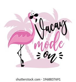 Vacay Mode On- Happy Summer slogan with cool flamingo. Good for T shirt print, card, poster, travel set and gift design.