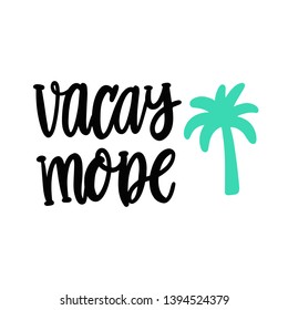 Vacay mode. Vacay short for word vacation. Hand-drawing funny quote of black ink. Image of palm tree silhouette. It can be used for a sticker, patch, card, brochures, poster and other promo materials.