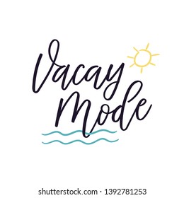 Vacay Mode. Vector calligraphy with modern lettering and sun with sea waves illustration. Free hand drawn brush elements. Isolated postcard. Design art for t-shirt, souvenir, photo overlay, phone case