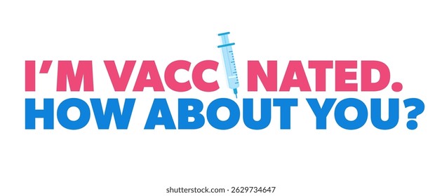 I’m vaccinated.How about you? Colorful health infographic with bold text and a syringe. 