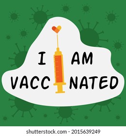 I am vaccinated web vector illustration with injector and green coronavirus covid-19 virus icon background. Vaccine syringe with heart, motivational slogan, sticker design, medical vaccination concept