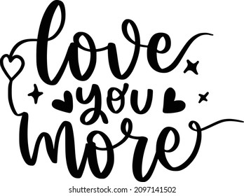 Valentine 02 Lettering Quotes For Printable Poster, Tote Bag, Mugs, T-Shirt Design, Love You More1 Quotes
