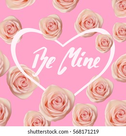 Valentine day card design, pink background with roses and quote Be mine