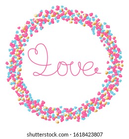 Valentine Day illustration. Vector round frame made of pink, blue and golden  small confetti hearts and LOVE word isolated on white background. Romantic banner.