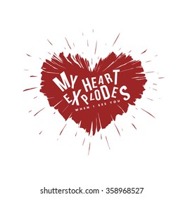 Valentine day lettering background. Heart explosion illustration with quote. My heart explodes when I see you. Creative trendy design element for party poster, t-shirt, bag print. Vector ink drawing.