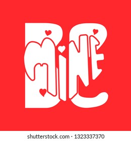 Valentine day lettering. Be mine typography. February type card. Tshirt concept. Vector illustration.