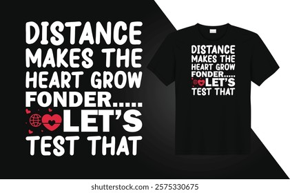 Valentine Day T-shirt design Distance makes the heart grow fonder