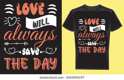 valentine day t-shirt design, love will always save the day.modern typography vector file,motivational t-shirt design Quote  