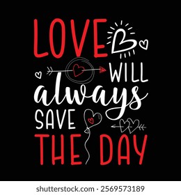 valentine day t-shirt design, love will always save the day. Hand drawn lettering for Lovely greeting card, invitation. valentine Vector design for poster, badge, emblem, art, element, isolated