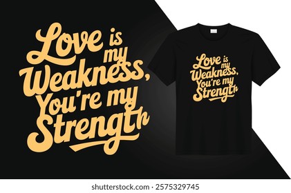 Valentine Day T-shirt design Love is my weakness you are my strength