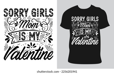 valentine day t-shirt design, sorry girls mom is my valentine. Hand drawn lettering for Lovely greeting card, invitation. valentine Vector design for poster, badge, emblem, art, element, isolated
