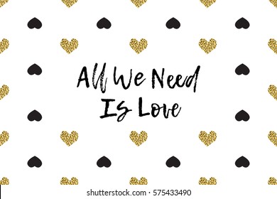 Valentine greeting card with text, black and gold hearts. Inscription - All We Need Is Love