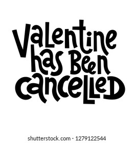 Valentine has been cancelled - funny, comical, black humor quote about Valentine s day. Unique vector anti valentine lettering for social media, poster, greeting card, banner, textile, gift, T-shirt.