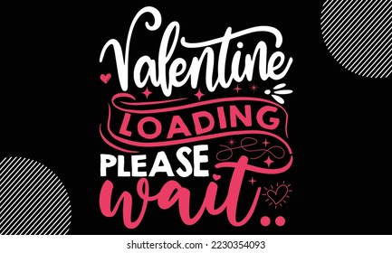 valentine loading please wait..., Happy valentine`s day T shirt design, typography text and red heart and line on the background, funny valentines Calligraphy graphic design typography for svg, poster