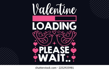 Valentine Loading Please Wait.. - Happy Valentine's Day T shirt Design, Hand drawn lettering and calligraphy, Svg Files for Cricut, Instant Download, Illustration for prints on bags, posters
