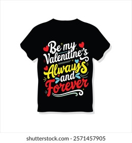 Valentine Love Always and Forever Typography Design,Be My Valentine Romantic T Shirt Design