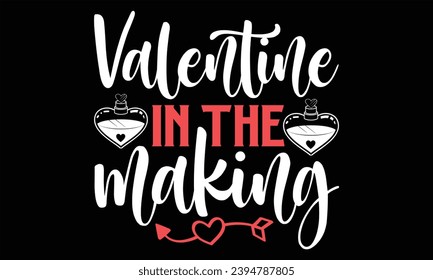 Valentine In The Making - Happy Valentine's Day T Shirt Design, Hand drawn lettering and calligraphy, Cutting and Silhouette, file, poster, banner, flyer and mug.