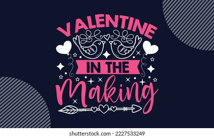 Valentine In The Making - Valentines Day T shirt Design. Hand drawn lettering phrase, calligraphy vector illustration. eps, svg Files for Cutting