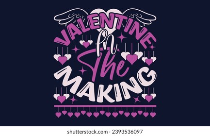 Valentine In The Making - Valentines Day T- Shirt Design, Vector Illustration, HandWritten Vector   Design, Illustration For Prints On T-Shirts, Bags, Posters, Cards And Mug.