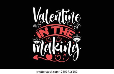 Valentine In The Making - Valentines Day T - Shirt Design, Hand Drawn Lettering Phrase, Cutting And Silhouette, For The Design Of Postcards, Cutting Cricut And Silhouette, EPS 10.