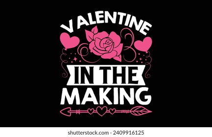 Valentine In The Making - Valentines Day T-Shirt Design, Hand Lettering Illustration For Your Design,  Cut Files For Poster, Banner, Prints On Bags, Digital Download.