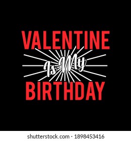 Valentine is my birthday. Funny Valentine’s day quote, Good for greeting card and t-shirt print, flyer, poster design