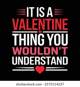 It Is A Valentine Thing You Wouldn't Understand Typography T-shirt Design, vector illustration, graphic template, print on demand, textile, retro style, vintage, eps 10, valentine's day tee shirt