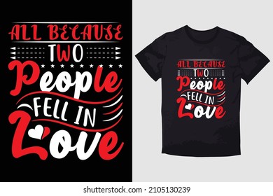 VALENTINE T-SHIRT ALL BECAUSE TWO PEOPLE FELL IN LOVE