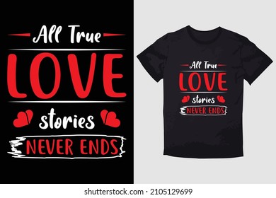 VALENTINE T-SHIRT  ALL TRUE LOVE STORIES NEVER ENDS