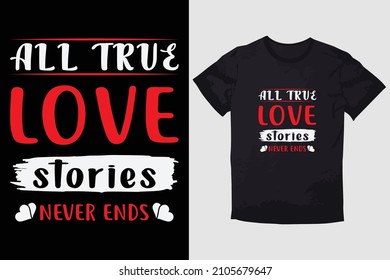 VALENTINE T-SHIRT ALL TRUE LOVE STORIES NEVER ENDS