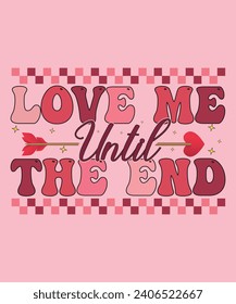 Valentine T-Shirt Design. LOVE ME UNTIL THE END.