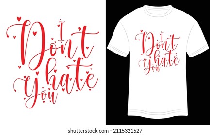 Valentine T-shirt I Don’t Hate You Typography vector illustration and colorful design in white background.