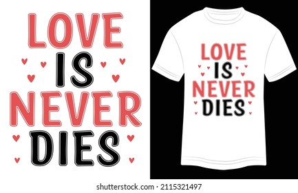 Valentine T-shirt Love Is Never Dies Typography vector illustration and colorful design in white background.