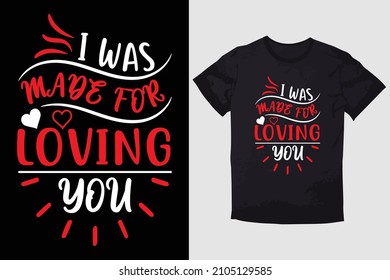 VALENTINE T-SHIRT  I WAS MADE FOR LOVING YOU