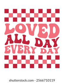  Valentine Typography T-shirt Design, Loved all day every day Valentines Shirt, Retro Checkered T-shirts, Valentine's Day T-Shirt Design