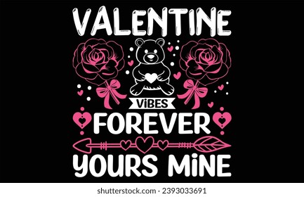 Valentine Vibes Forever Yours Mine - Happy Valentine's Day T shirt Design, Hand drawn vintage illustration with hand lettering and decoration elements, Cut Files for poster, banner, prints on bags, Di