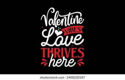 Valentine Vibes Love Thrives Here  - Valentine’s Day T-Shirt Design, Love Sayings, Hand Drawn Lettering Phrase, Vector Template for Cards Posters and Banners.  