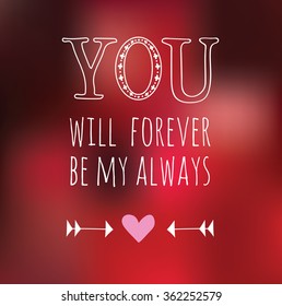 Valentine's card. Typography poster with lettering "You will forever be my always", heart and arrows. Blurry vector background. Eps 10.