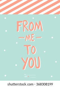Valentine's day calligraphic card with lovely and romantic phrase and holidays elements. From me to you illustration. Vector 3x4 card for Valentine's day, wedding, marriage, save the date, bridal