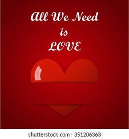 Valentines Day Card - Big Heart with inscription - All We Need Is Love. EPS10 Vector Stock Illustration.
