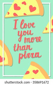 Valentine's day card with cute pizza slice and hearts, hand drawn lettering "I love you more than pizza" typography. Perfect valentine greeting card template