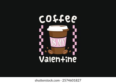 Valentines Day Coffee Is My Valentine Tshirt