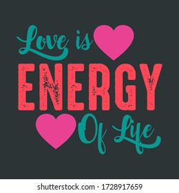 Valentines Day Colorful Vector Quote With Heart Graphics-Love Is Energy Of Life. Lovely Emotional Slogan For Couples Apparels And Clothing. Print Graphics For Lovers Birthday Or Any Party.