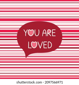 Valentine's day concept with speech bubble and You are loved lettering on colorful background. Great for social media, poster, card. Hand drawn vector illustration