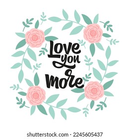 Valentine's day, February 14. Love you more hand drawn vector lettering. Vector illustration with flowers and typography. Lettering for postcard, card, congratulations and poster, flyer, social media.